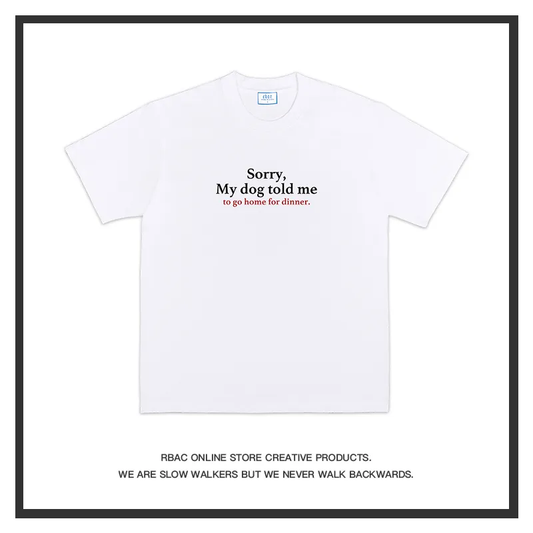 Sorry, my dog told me to go home for dinner T-shirt